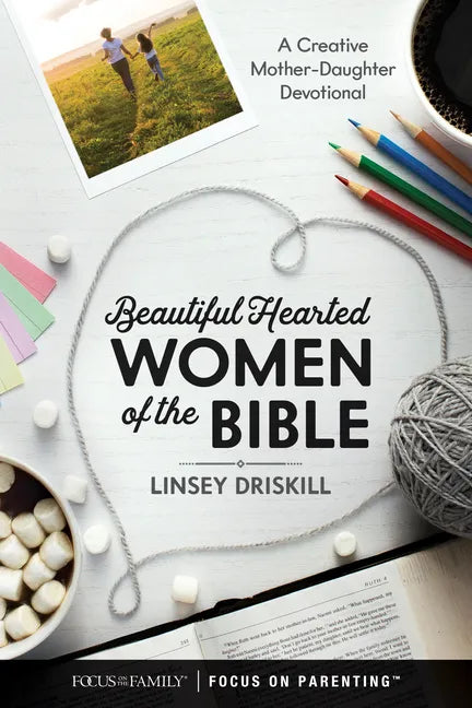 Beautiful Hearted Women of the Bible: A Creative Mother-Daughter Devotional - Hardcover